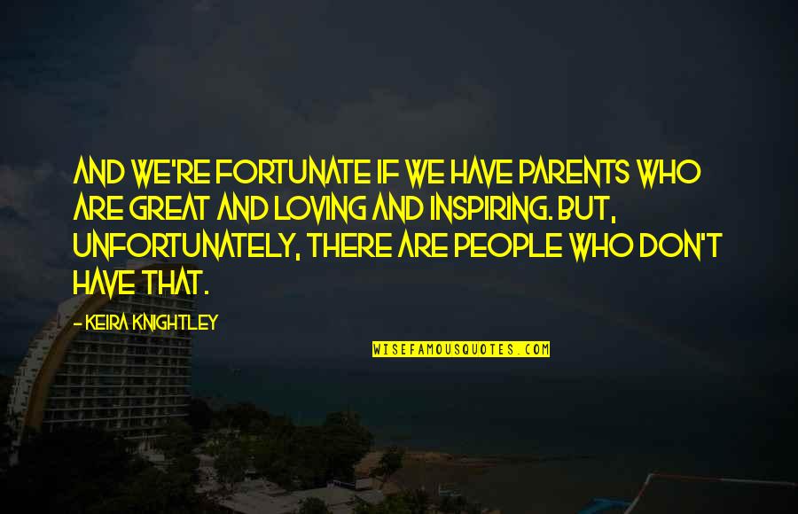 Creutzfeldt Quotes By Keira Knightley: And we're fortunate if we have parents who Creutzfeldt Quotes By Keira Knightley: And we're fortunate if we have parents who