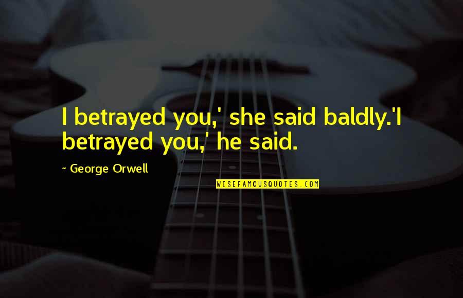Creuzot Meeting Quotes By George Orwell: I betrayed you,' she said baldly.'I betrayed you,'