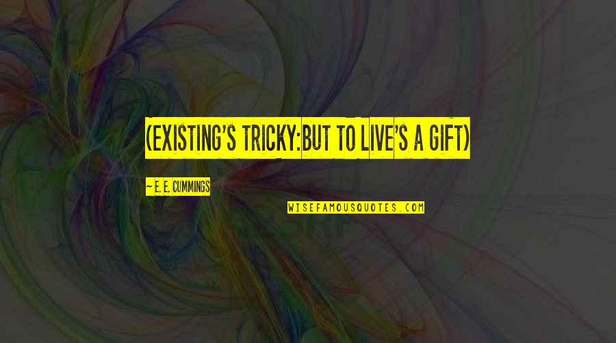 Crevassed Quotes By E. E. Cummings: (existing's tricky:but to live's a gift) Crevassed Quotes By E. E. Cummings: (existing's tricky:but to live's a gift)