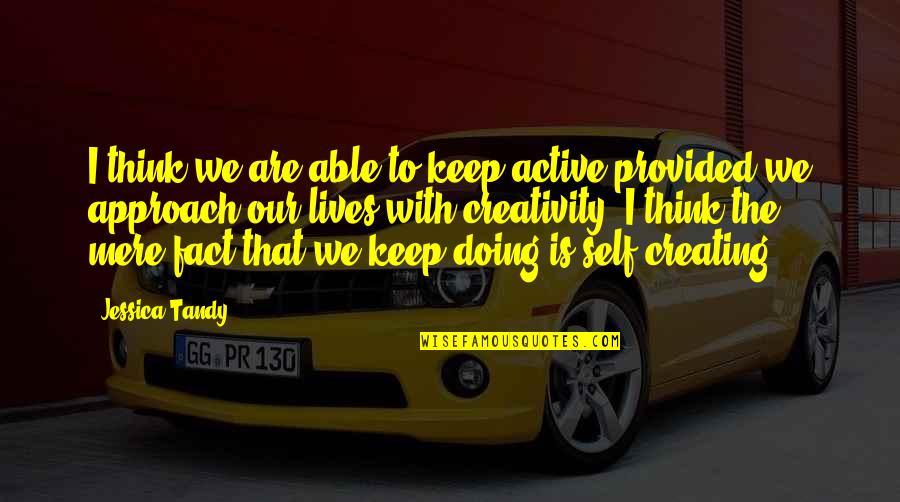Crevasses Deep Quotes By Jessica Tandy: I think we are able to keep active Crevasses Deep Quotes By Jessica Tandy: I think we are able to keep active