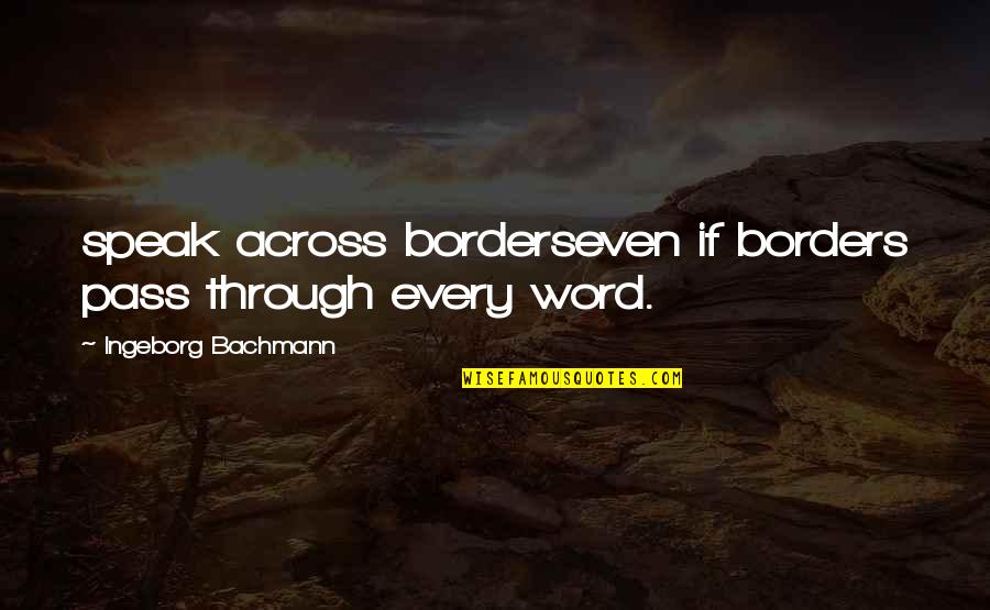 Creveling Lounge Quotes By Ingeborg Bachmann: speak across borderseven if borders pass through every