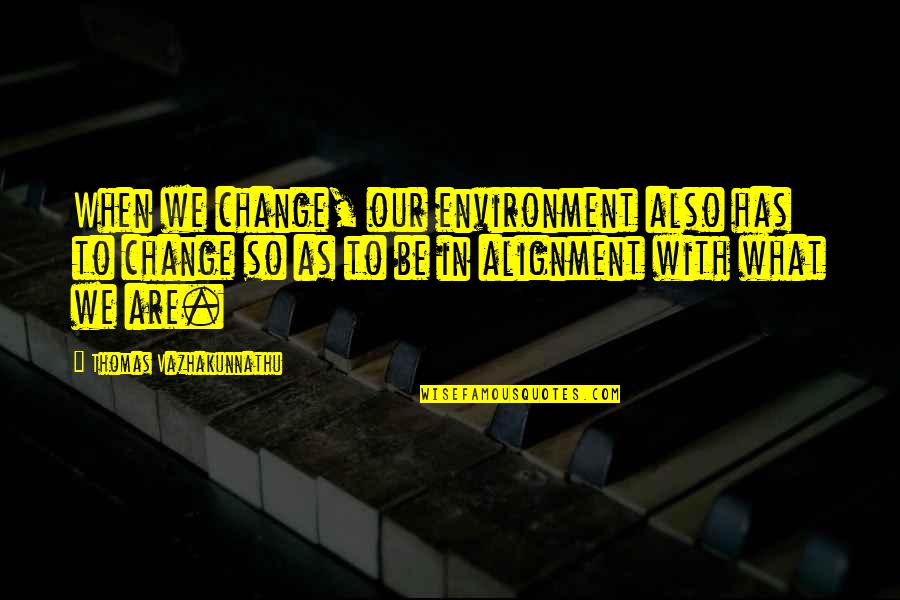 Creveling Lounge Quotes By Thomas Vazhakunnathu: When we change, our environment also has to