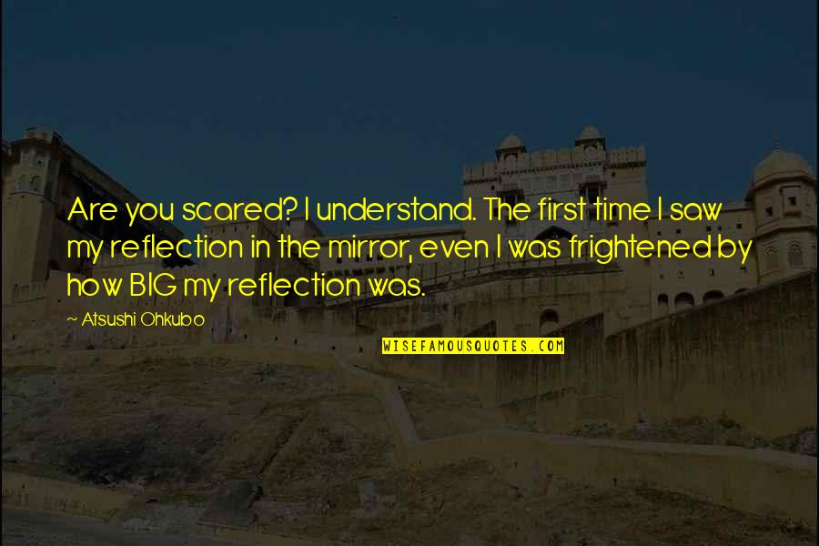 Creveling Sawmill Quotes By Atsushi Ohkubo: Are you scared? I understand. The first time