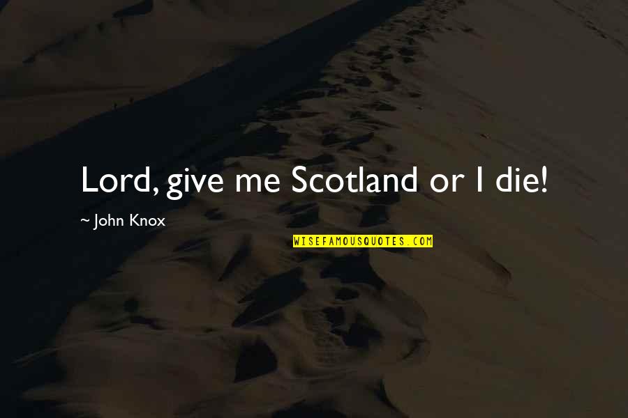 Creveling Sawmill Quotes By John Knox: Lord, give me Scotland or I die!