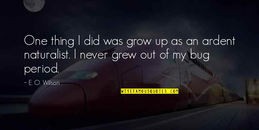 Creveling Wealth Quotes By E. O. Wilson: One thing I did was grow up as Creveling Wealth Quotes By E. O. Wilson: One thing I did was grow up as