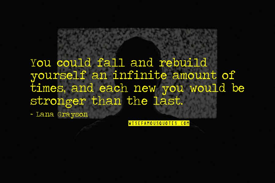 Creveling Wealth Quotes By Lana Grayson: You could fall and rebuild yourself an infinite Creveling Wealth Quotes By Lana Grayson: You could fall and rebuild yourself an infinite