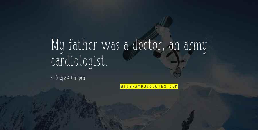 Creviced Quotes By Deepak Chopra: My father was a doctor, an army cardiologist.