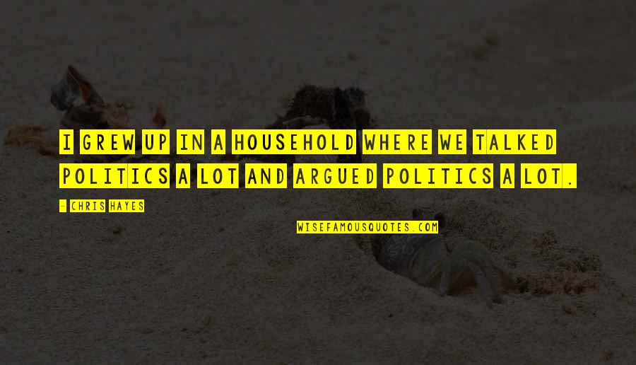 Creviced Rocks Quotes By Chris Hayes: I grew up in a household where we