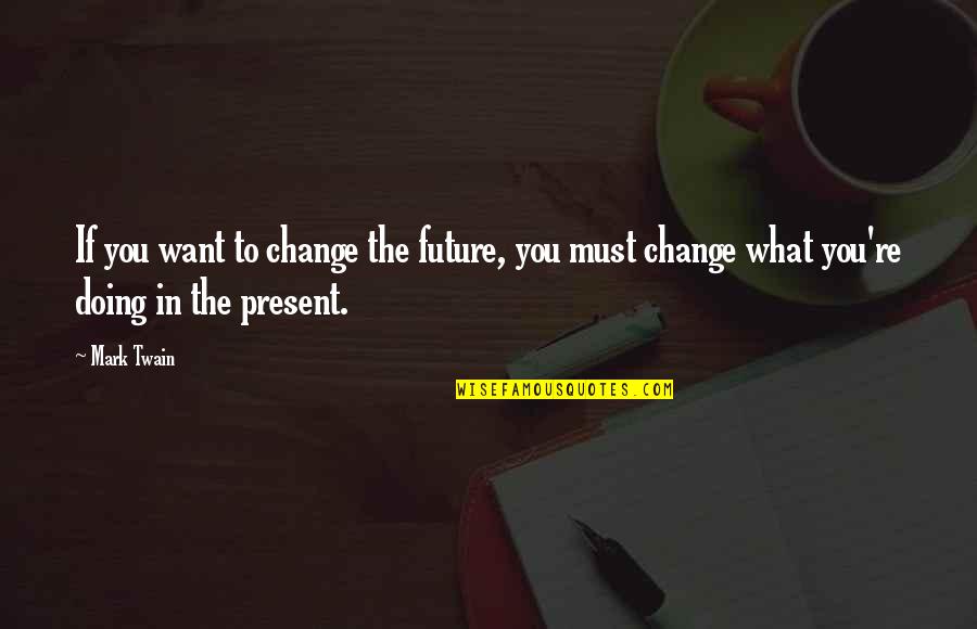 Crevier Bmw Quotes By Mark Twain: If you want to change the future, you