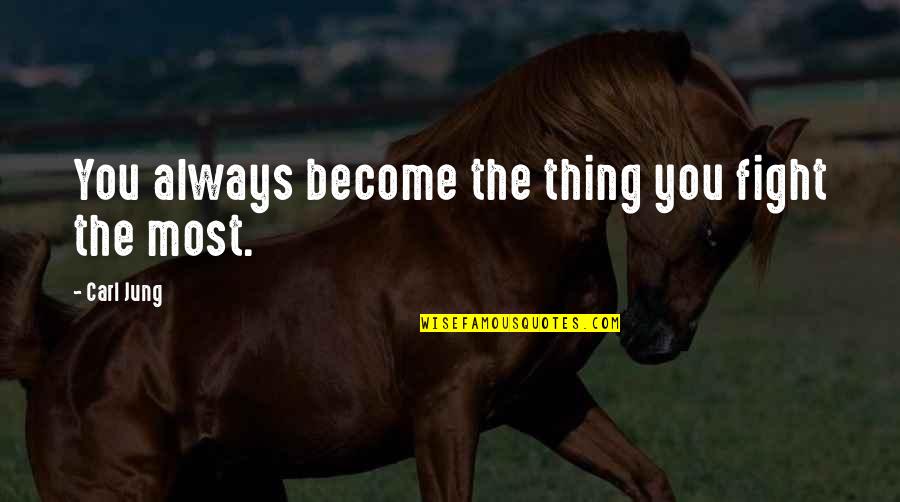 Creviers Quotes By Carl Jung: You always become the thing you fight the Creviers Quotes By Carl Jung: You always become the thing you fight the