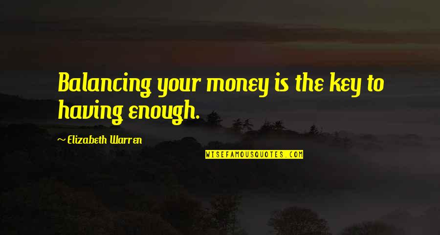 Creviers Quotes By Elizabeth Warren: Balancing your money is the key to having Creviers Quotes By Elizabeth Warren: Balancing your money is the key to having