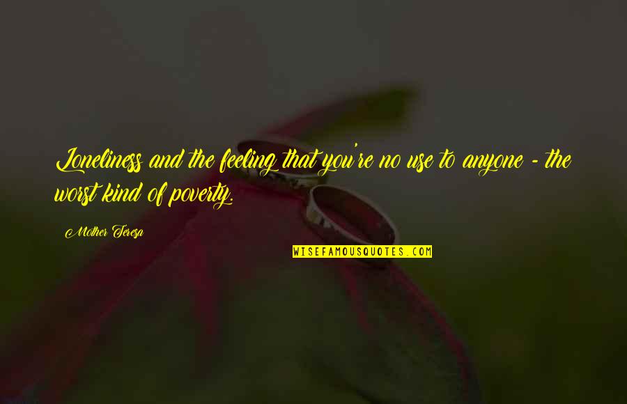 Creviers Quotes By Mother Teresa: Loneliness and the feeling that you're no use Creviers Quotes By Mother Teresa: Loneliness and the feeling that you're no use