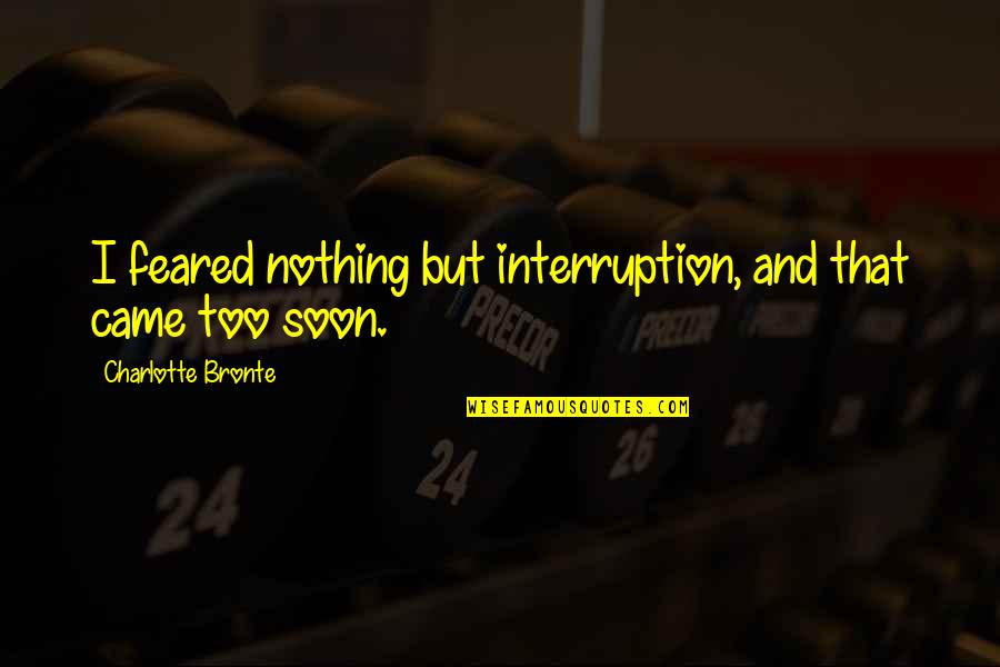 Crew Cut Fade Quotes By Charlotte Bronte: I feared nothing but interruption, and that came Crew Cut Fade Quotes By Charlotte Bronte: I feared nothing but interruption, and that came