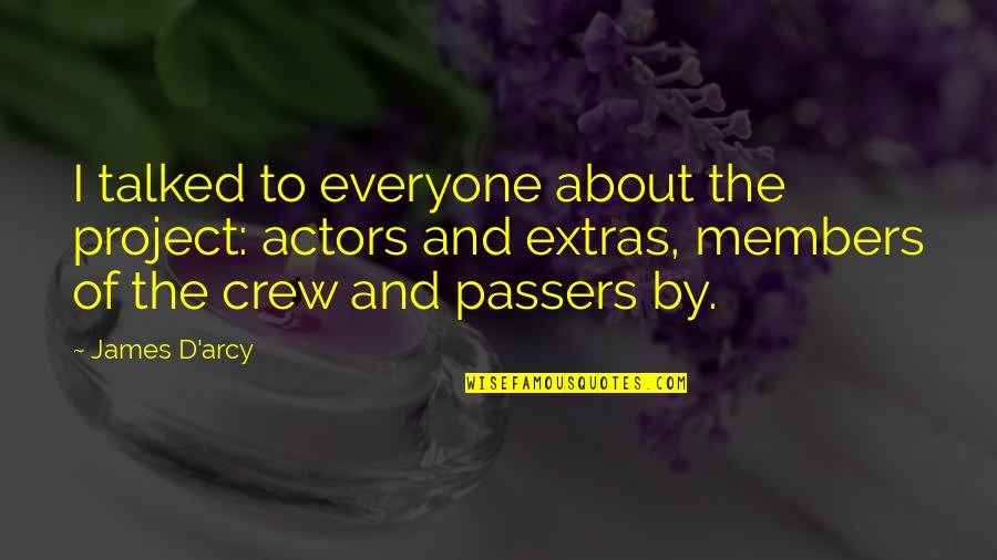 Crew Members Quotes By James D'arcy: I talked to everyone about the project: actors