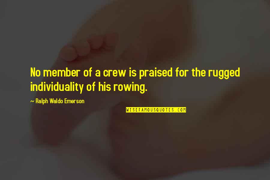 Crew Rowing Quotes By Ralph Waldo Emerson: No member of a crew is praised for