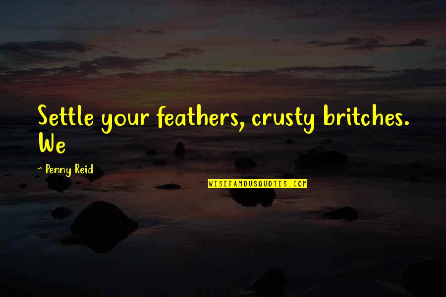Crewcut Quotes By Penny Reid: Settle your feathers, crusty britches. We Crewcut Quotes By Penny Reid: Settle your feathers, crusty britches. We
