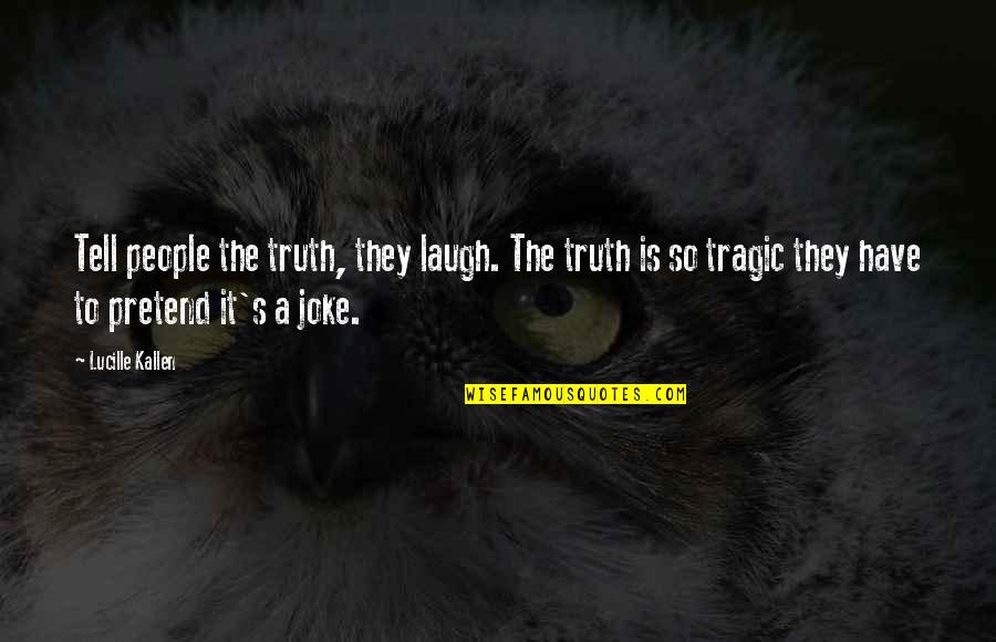 Crewcuts And Pigtails Quotes By Lucille Kallen: Tell people the truth, they laugh. The truth