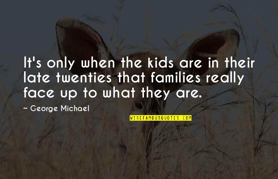 Crewing Quotes By George Michael: It's only when the kids are in their