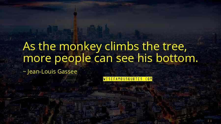 Crewman Fuller Quotes By Jean-Louis Gassee: As the monkey climbs the tree, more people Crewman Fuller Quotes By Jean-Louis Gassee: As the monkey climbs the tree, more people