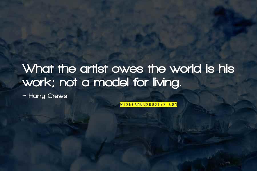 Crews Quotes By Harry Crews: What the artist owes the world is his