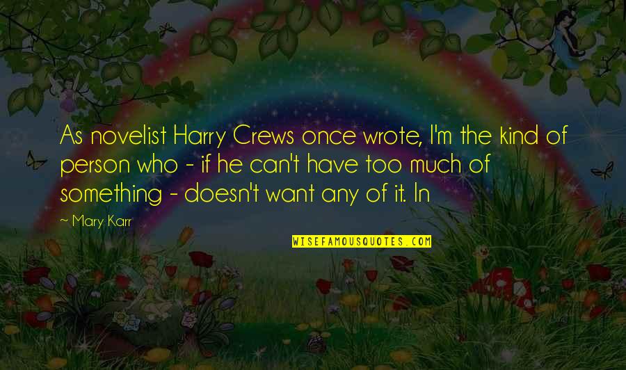 Crews Quotes By Mary Karr: As novelist Harry Crews once wrote, I'm the