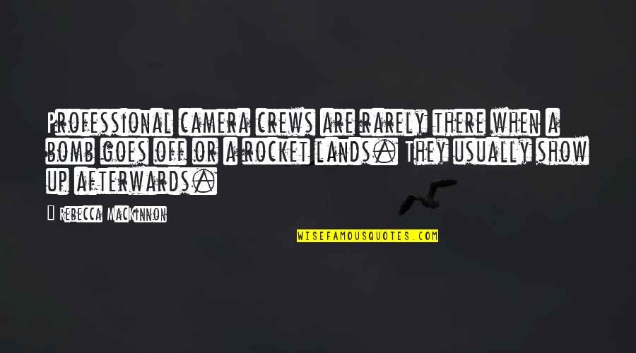 Crews Quotes By Rebecca MacKinnon: Professional camera crews are rarely there when a