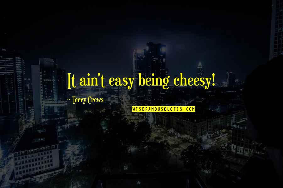 Crews Quotes By Terry Crews: It ain't easy being cheesy!