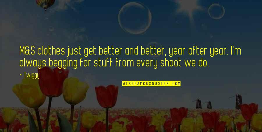 Crey Quotes By Twiggy: M&S clothes just get better and better, year Crey Quotes By Twiggy: M&S clothes just get better and better, year