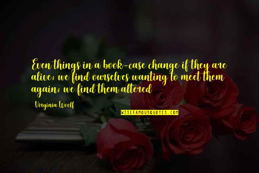 Crey Quotes By Virginia Woolf: Even things in a book-case change if they Crey Quotes By Virginia Woolf: Even things in a book-case change if they