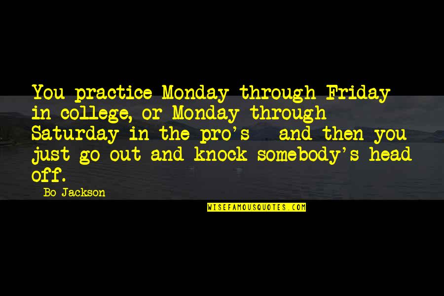 Creyendo Quotes By Bo Jackson: You practice Monday through Friday in college, or Creyendo Quotes By Bo Jackson: You practice Monday through Friday in college, or