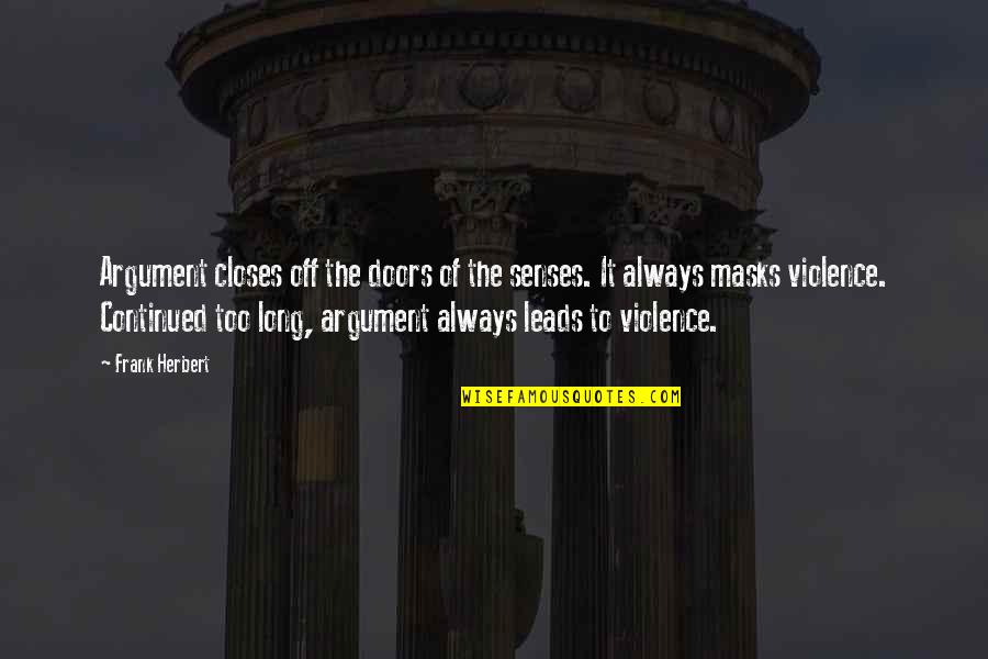 Creyendo Quotes By Frank Herbert: Argument closes off the doors of the senses. Creyendo Quotes By Frank Herbert: Argument closes off the doors of the senses.