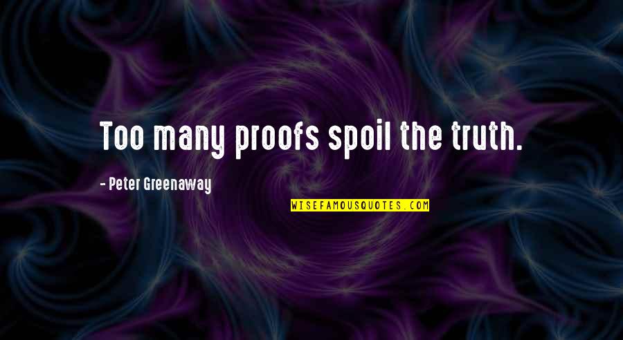 Creyendo Quotes By Peter Greenaway: Too many proofs spoil the truth. Creyendo Quotes By Peter Greenaway: Too many proofs spoil the truth.