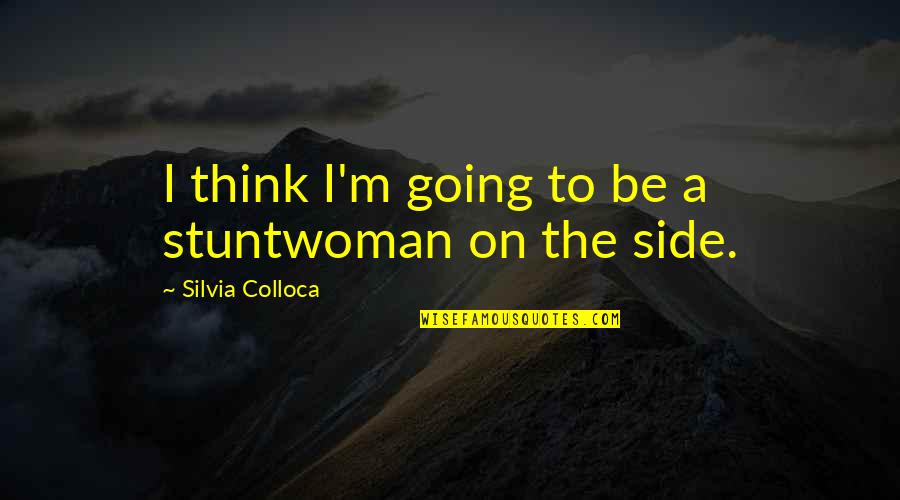 Creyente Quotes By Silvia Colloca: I think I'm going to be a stuntwoman Creyente Quotes By Silvia Colloca: I think I'm going to be a stuntwoman
