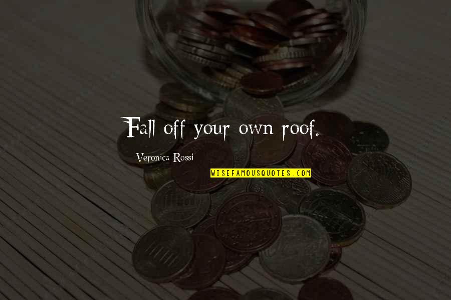 Creyente Quotes By Veronica Rossi: Fall off your own roof. Creyente Quotes By Veronica Rossi: Fall off your own roof.