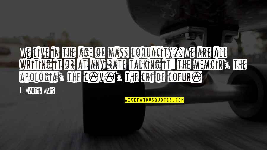 Cri Cri Quotes By Martin Amis: We live in the age of mass loquacity.We