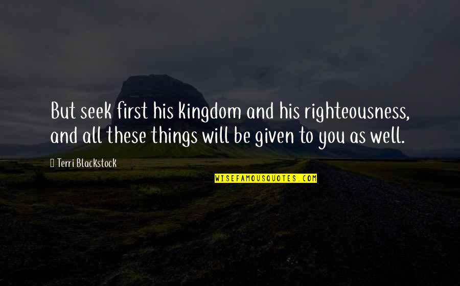 Cri Cri Quotes By Terri Blackstock: But seek first his kingdom and his righteousness,