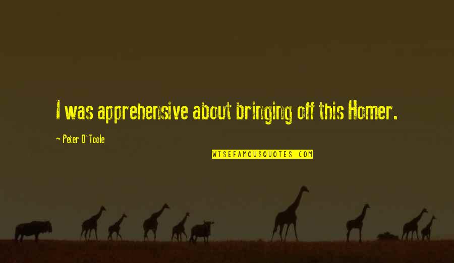 Cria Cuervos Film Quotes By Peter O'Toole: I was apprehensive about bringing off this Homer.