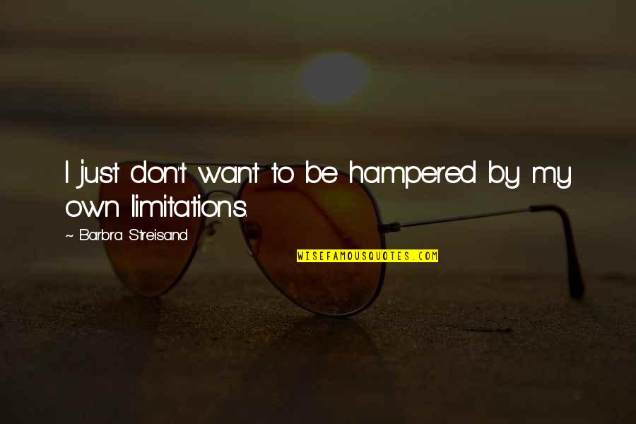 Criadas Definicion Quotes By Barbra Streisand: I just don't want to be hampered by Criadas Definicion Quotes By Barbra Streisand: I just don't want to be hampered by