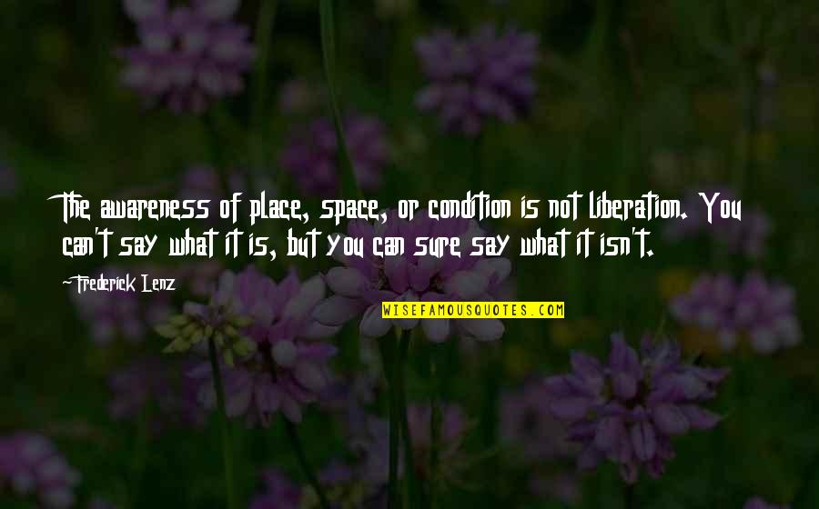 Criadas Definicion Quotes By Frederick Lenz: The awareness of place, space, or condition is Criadas Definicion Quotes By Frederick Lenz: The awareness of place, space, or condition is