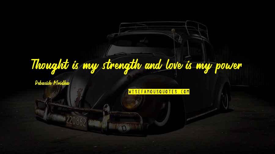 Criadas Malvadas Quotes By Debasish Mridha: Thought is my strength and love is my Criadas Malvadas Quotes By Debasish Mridha: Thought is my strength and love is my