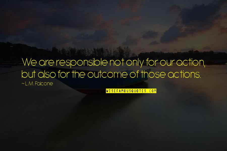 Criadas Malvadas Quotes By L.M. Falcone: We are responsible not only for our action, Criadas Malvadas Quotes By L.M. Falcone: We are responsible not only for our action,