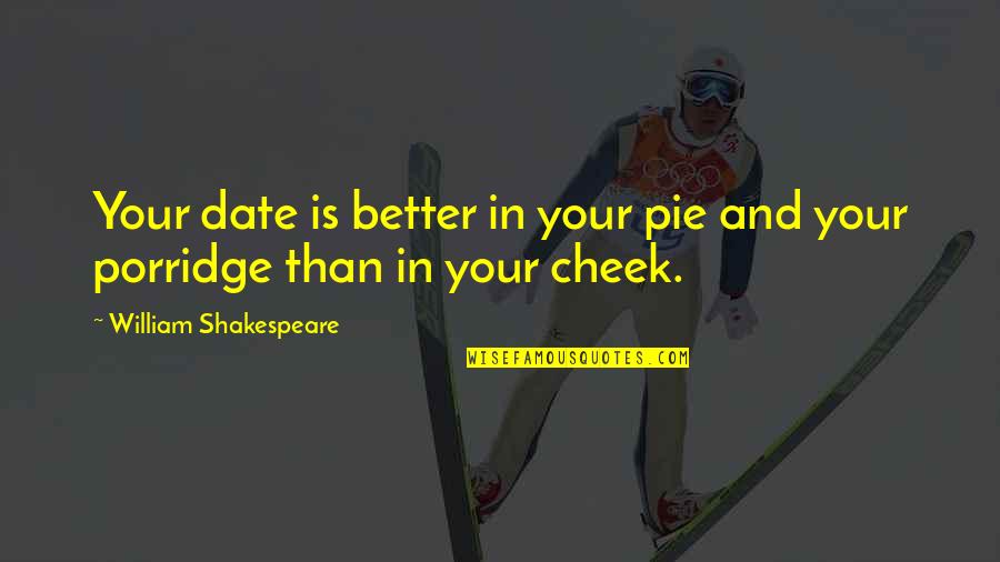 Criadas Malvadas Quotes By William Shakespeare: Your date is better in your pie and Criadas Malvadas Quotes By William Shakespeare: Your date is better in your pie and