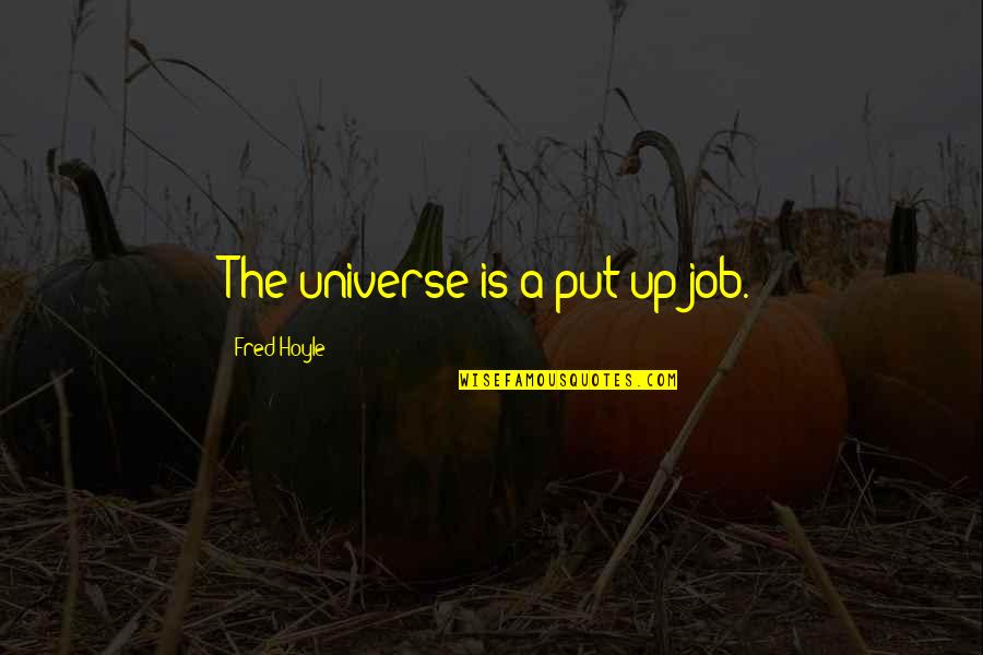 Criadas Quotes By Fred Hoyle: The universe is a put-up job. Criadas Quotes By Fred Hoyle: The universe is a put-up job.