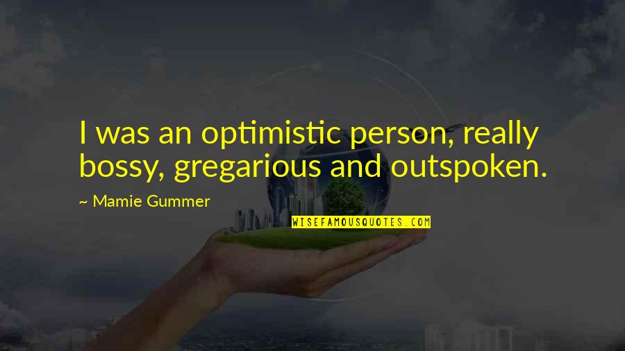 Criadas Quotes By Mamie Gummer: I was an optimistic person, really bossy, gregarious