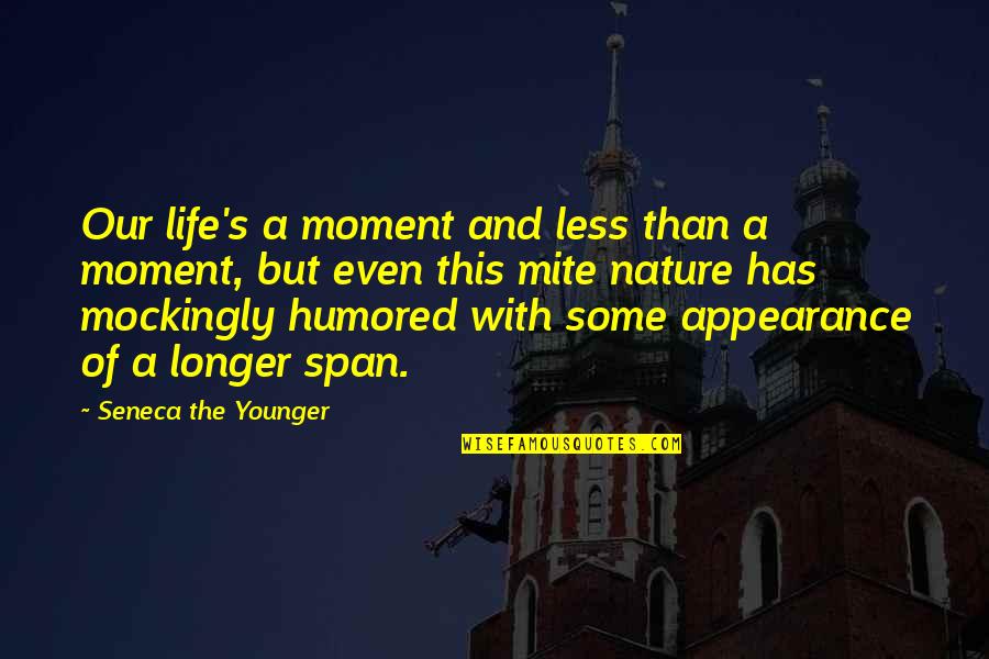 Criadas Quotes By Seneca The Younger: Our life's a moment and less than a Criadas Quotes By Seneca The Younger: Our life's a moment and less than a