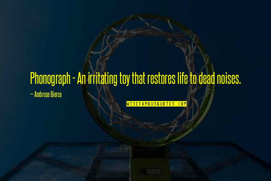 Criadora Da Quotes By Ambrose Bierce: Phonograph - An irritating toy that restores life Criadora Da Quotes By Ambrose Bierce: Phonograph - An irritating toy that restores life