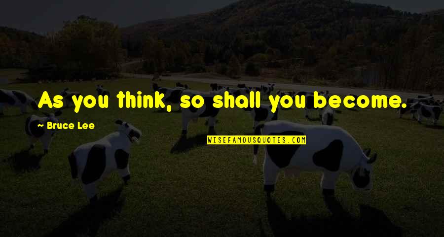 Criadora De Pollitos Quotes By Bruce Lee: As you think, so shall you become. Criadora De Pollitos Quotes By Bruce Lee: As you think, so shall you become.