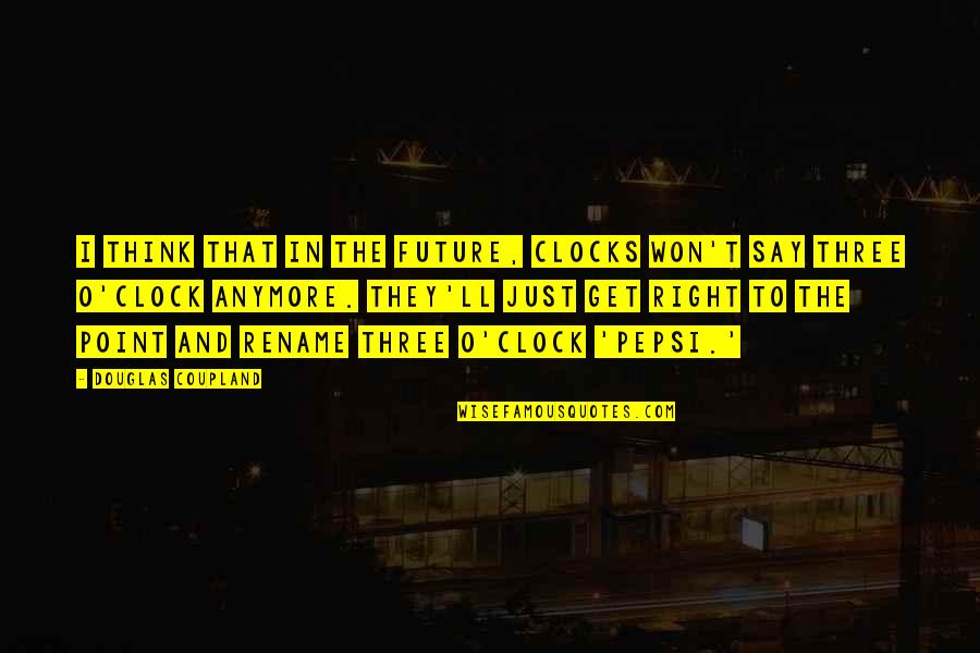 Criadora De Pollitos Quotes By Douglas Coupland: I think that in the future, clocks won't Criadora De Pollitos Quotes By Douglas Coupland: I think that in the future, clocks won't
