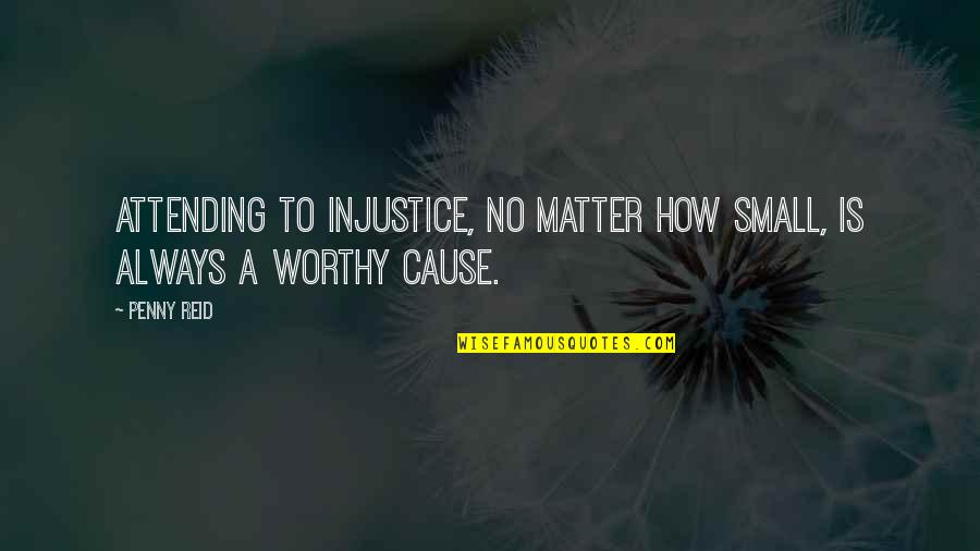 Criadora De Pollitos Quotes By Penny Reid: Attending to injustice, no matter how small, is