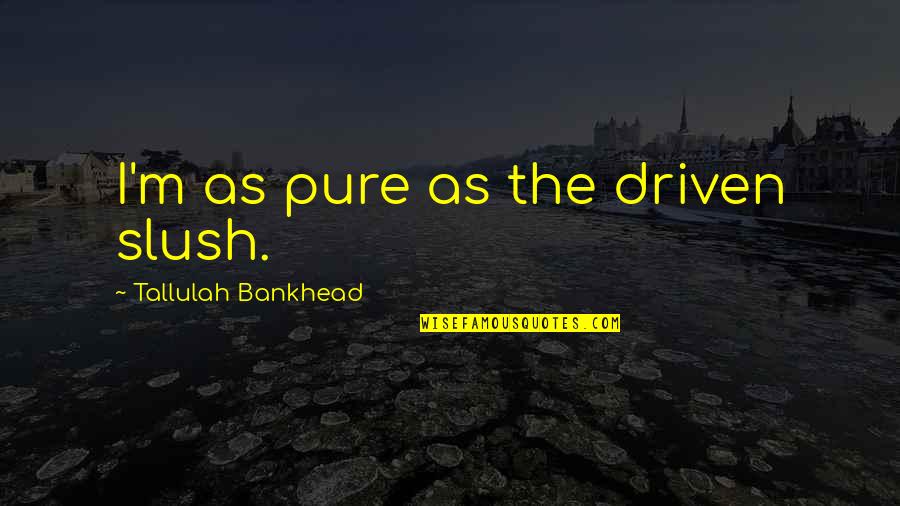 Criadora De Pollitos Quotes By Tallulah Bankhead: I'm as pure as the driven slush. Criadora De Pollitos Quotes By Tallulah Bankhead: I'm as pure as the driven slush.